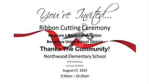 You're Invited. Ribbon Cutting Ceremony. Measure L Bond Construction. Berryessa Union School District. Thanks the community. Northwood Elementary School. 2760 Trimble Ave. San Jose, California 95132. August 17th, 2015. 9:30 AM to 10:30 AM